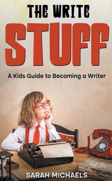 The Write Stuff: A Kids Guide to Becoming a Writer