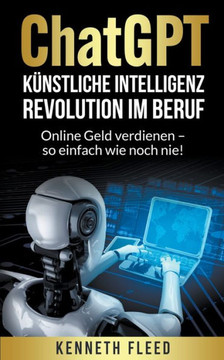 ChatGPT Künstliche Intelligenz - Revolution im Beruf - Online Geld verdienen - so einfach wie noch nie!