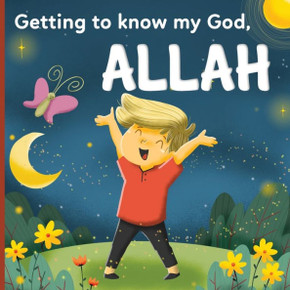 Getting to know my God, Allah: An Islamic book for kids who wonder ""Who is Allah?""