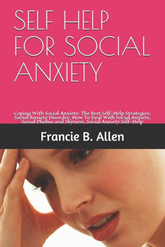 Self Help for Social Anxiety: Coping With Social Anxiety: The Best Self-Help Strategies, Social Anxiety Disorder, How To Deal With Social Anxiety, S
