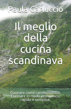 Il meglio della cucina scandinava: Cucinare come i professionisti. Cucinare in modo economico, rapido e semplice.