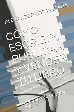 Cómo Escribir, Publicar Y Vender Tu Libro: ¿Deseas ser un escritor exitoso? Cómo Escribir, Publicar Y Vender Tu Libro: ¿Deseas ser un escritor exitoso?