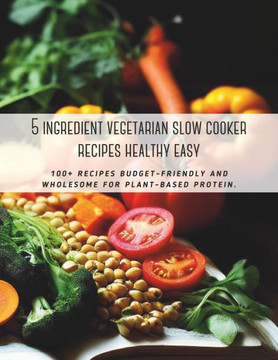 5 ingredient vegetarian slow cooker recipes healthy easy: 100+ recipes budget-friendly and wholesome for plant-based protein.