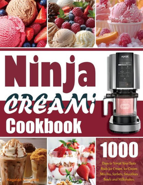 Ninja Creami Cookbook: 1000 Days to Tempt Your Taste Buds Ice Cream, Ice Cream Mix-Ins, Sorbets, Smoothies Bowls and Milkshakes.
