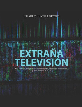 Extraña Televisión: Una colección de transmisiones interrumpidas, apariciones paranormales, y otros misterios en la TV