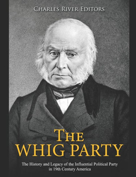 The Whig Party: The History and Legacy of the Influential Political Party in 19th Century America