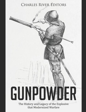 Gunpowder: The History and Legacy of the Explosive that Modernized Warfare