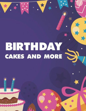 Birthday Cakes And More: Coloring Activity Pages With Birthday Illustrations, Designs Of Cakes, Gifts, Balloons And More To Color