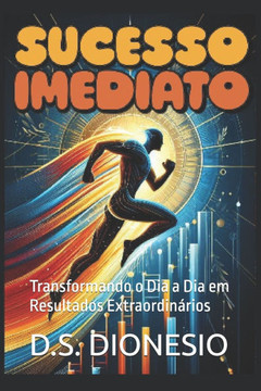 Sucesso Imediato: Transformando o Dia a Dia em Resultados Extraordinários