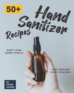 50 Hand Sanitizer Recipes: Keep your Home Family Safe during Virus Season!