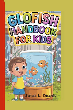 Glofish Handbook for Kids: Fun and Easy Ways to Care for Your Glowing Friend