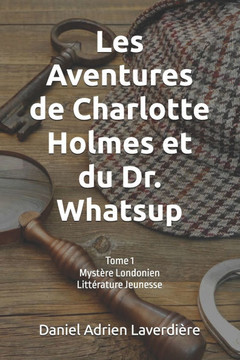 Les Aventures de Charlotte Holmes et du Dr. Whatsup: Tome 1 Mystère Londonien - Littérature Jeunesse