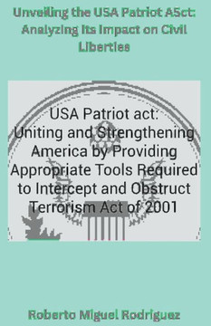 Unveiling the USA Patriot Act: Analyzing Its Impact on Civil Liberties