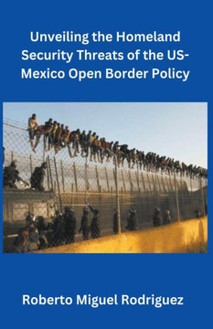 Unveiling the Homeland Security Threats of the U.S.-Mexico Open Border Policy