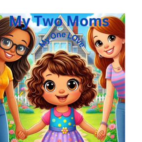 My Two Moms, My One Love: ""Unconventional Bonds: Navigating Love, Family, and Identity""