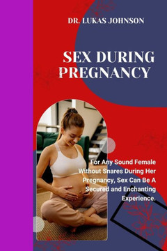 Sex During Pregnancy: For Any Sound Female Without Snares During Her Pregnancy, Sex Can Be A Secured and Enchanting Experience.
