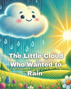 The Little Cloud Who Wanted to Rain The Little Cloud Who Wanted to Rain