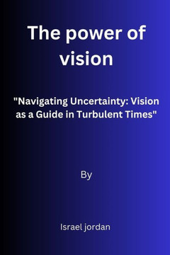 The power of vision: ""Navigating Uncertainty: Vision as a Guide in Turbulent Times""