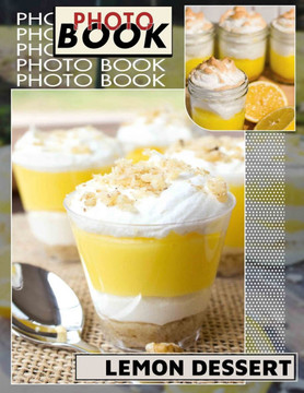 Lemon Dessert Photo Book: Delicious Collection of 40 Tempting Lemon Treats for Sweet Tooth Lovers