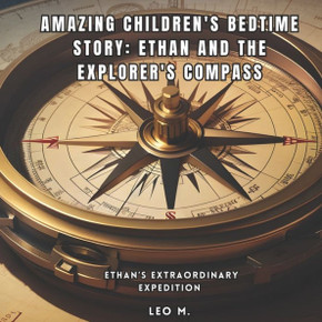 Amazing Children's Bedtime Story: Ethan and the Explorer's Compass: Ethan's Extraordinary Expedition