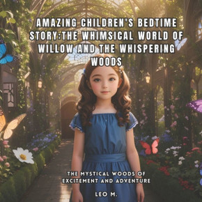 Amazing Children's Bedtime Story: The Whimsical World of Willow and the Whispering Woods: The Mystical Woods of Excitement and Adventure