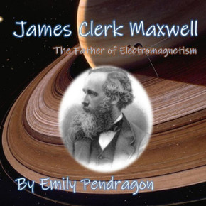 James Clerk Maxwell: The Father of Electromagnetism