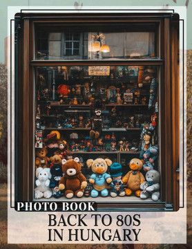 Back To 80s In Hungary Photo Book: Nostalgic Journey Through 40 Iconic Images Celebrating The Vibrant 1980s Culture
