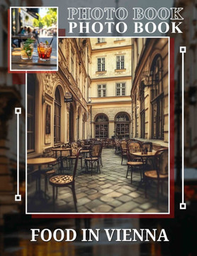 Food in Vienna Photo Book: 40 Captivating Images Showcasing Vienna's Culinary Delights For Food Enthusiasts