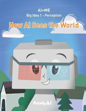 AI: Big Idea 1 - Perception: How AI Sees the World