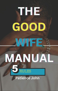 The Good Wife Manual: 5 rules to keeping your husband happy and making a happy home The Good Wife Manual: 5 rules to keeping your husband happy and making a happy home
