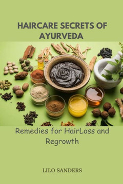 Haircare Secrest of Ayurveda: Remedies for Hair Loss and Regrowth