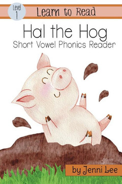 Hal the Hog: A Learn to Read Short Vowel Phonics Book for Beginning Readers, Level 1 Easy Phonics for Ages 3-7