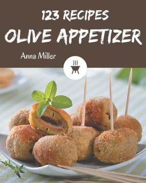 123 Olive Appetizer Recipes: An Olive Appetizer Cookbook You Will Love