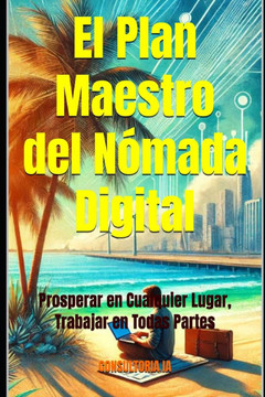 El Plan Maestro del Nómada Digital: Prosperar en Cualquier Lugar, Trabajar en Todas Partes