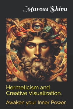 Hermeticism and Creative Visualization.: Awaken your Inner Power.