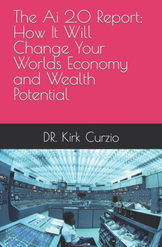 The Ai 2.0 Report: How It Will Change Your Worlds Economy and Wealth Potential