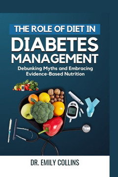 The Role of Diet in Diabetes Management: Debunking Myths and Embracing Evidence-Based Nutrition