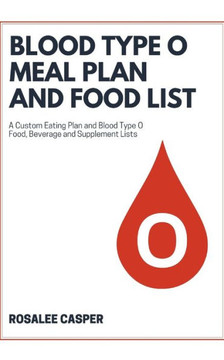 Blood Type O Meal Plan and Food List: A Custom Eating Plan and Blood Type O Food, Beverage and Supplement Lists