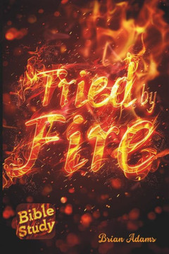 Tried By Fire: Bible Study Tried By Fire: Bible Study