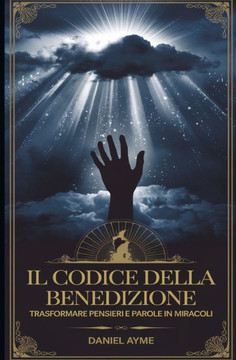 Il Codice della Benedizione: Trasformare pensieri e Parole in Miracoli