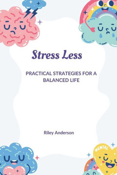 Stress Less: Practical Strategies for a Balanced Life Stress Less: Practical Strategies for a Balanced Life