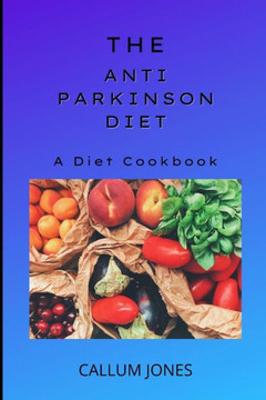 The Anti-Parkinson Diet: A Diet Cookbook