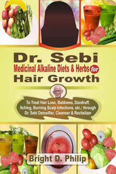 Dr. Sebi Cure for Hair Growth: Treats Hair Loss, Baldness, Dandruff, Itching, Burning Scalp Infections, etc.; via Detoxifier, Cleanser & Revitalizer