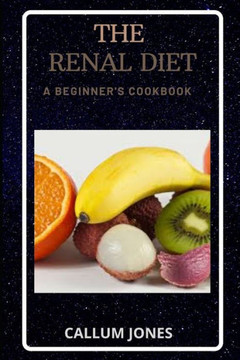 The Renal Diet: A Beginner's Cookbook