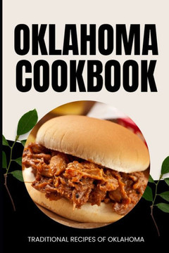 Oklahoma Cookbook: Traditional Recipes of Oklahoma Oklahoma Cookbook: Traditional Recipes of Oklahoma