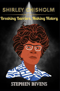 Shirley Chisholm: Breaking Barriers, Making History