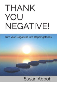 Thank You Negative!: Turn your Negatives into Steppingstones