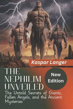 The Nephilim Unveiled (New Edition): The Untold Secrets of Giants, Fallen Angels, and the Ancient Mysteries The Nephilim Unveiled (New Edition): The Untold Secrets of Giants, Fallen Angels, and the Ancient Mysteries