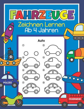 Fahrzeuge Zeichnen Lernen ab 4 Jahren: 48 Fahrzeuge mit ganz einfachen Schritt für Schritt Anleitungen nachzeichnen Tolles Malbuch für Kinder, Autofan