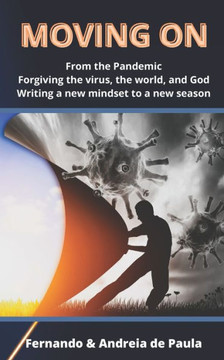 Moving On...: From the Pandemic / Forgiving the virus, the world, and God / Writing a new mindset to a new season